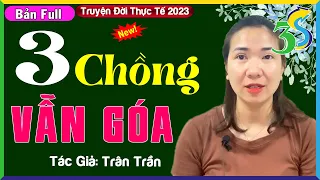 Bật Khóc Khi Nghe #KimThanh3s Kể Chuyện: BA CHỒNG VẪN GÓA [Full]- Truyện Tâm Sự Có Thật 100%