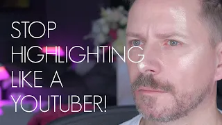 STOP HIGHLIGHTING YOUR FACE LIKE A YOUTUBER!