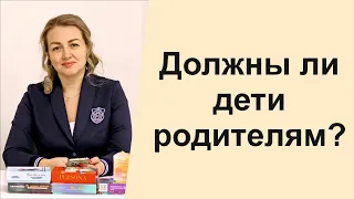 Должны ли дети своим родителям..?