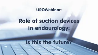 UROwebinar: Role of suction devices in endourology: Is this the future?