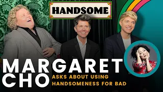 Margaret Cho asks about using handsomeness for bad | Handsome