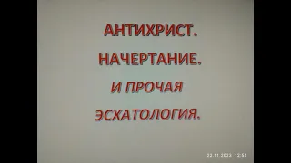 АНТИХРИСТ. НАЧЕРТАНИЕ. ВОСХИЩЕНИЕ ЦЕРКВИ. И ПРОЧАЯ ЭСХАТОЛОГИЯ.