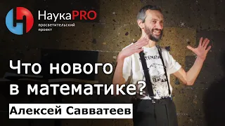 Что нового в математике? | Лекции по математике – математик Алексей Савватеев | Научпоп