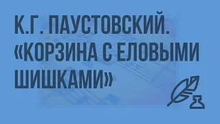 К.Г. Паустовский. Рассказ "Корзина с еловыми шишками". Видеоурок по литературе 7 класс