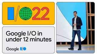 Google I/O in under 12 Minutes