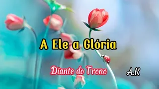 Diante do Trono - A Ele a Glória| Playback ( Letra )