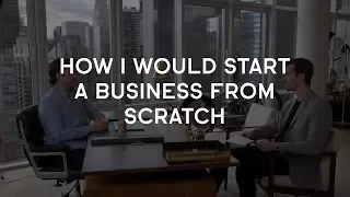 How I Would Start a Business From Scratch (If I lost Everything)