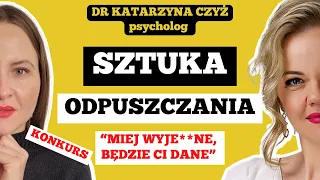 KIEDY ODPUSZCZAĆ W BIZNESIE, ŻYCIU I ZWIĄZKU? - psycholog, dr Katarzyna Czyż