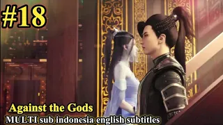 Against the Gods (Nitian Xie Shen) Episode 18 sub Indonesia English subtitles