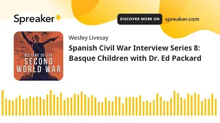 Spanish Civil War Interview Series 8: Basque Children with Dr. Ed Packard