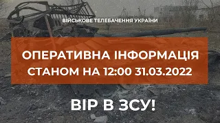 ⚡ ОПЕРАТИВНА ІНФОРМАЦІЯ ЩОДО РОСІЙСЬКОГО ВТОРГНЕННЯ СТАНОМ НА 12.00 31.03.2022