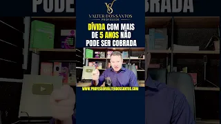 DÍVIDA COM MAIS DE 5 ANOS NÃO PODE SER COBRADA