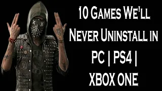 10 Games We'll Never Uninstall in PC | PS4 | XBOX ONE