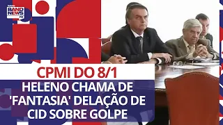 CPMI do 8/1: Heleno chama de 'fantasia' delação de Cid sobre golpe