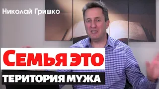 Семья это територия мужа.   п. Николай Гришко.