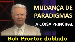 Bob Proctor - Mudança de Paradigmas - A Coisa Principal (dublado)