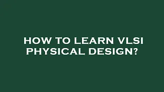 How to learn vlsi physical design?