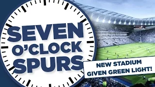 New Stadium Given Green Light! | Seven O'Clock Spurs | With Barnaby Slater