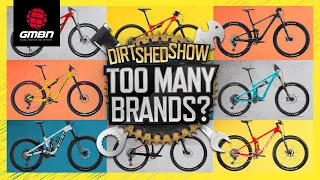 Are There Too Many Mountain Bike Brands? | Dirt Shed Show 470