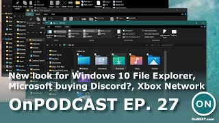 OnPodcast Episode 27: New look for Windows 10 File Explorer, Microsoft buying Discord?, Xbox Network