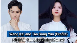 Wang Kai and Tan Song Yun (Profile) Flight to You (Upcoming Drama)