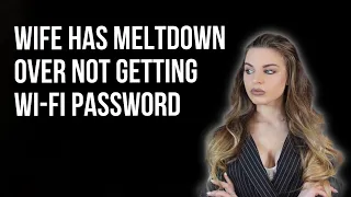 Wife has meltdown over not getting Wifi Password