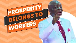 PROSPERITY BELONGS TO WORKERS: PUT YOUR HANDS TO WORK - BISHOP DAVID OYEDEPO