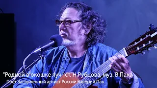 "Родной в окошке луч" ст. Н.Рубцова, муз. В.Пака. Поёт Заслуженный артист России Валерий Пак.