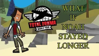 Total Drama World Tour - What if Noah stayed in Longer?