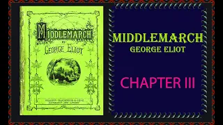 Middlemarch, George Eliot, CHAPTER III