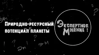 Экспертное мнение. Природно-ресурсный потенциал планеты