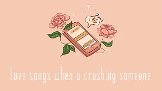 ✧ love songs when u crushing someone ✧