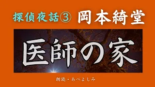 【朗読】岡本綺堂「 医師の家」探偵夜話 ③　　朗読・あべよしみ