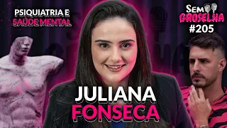 Dra. Juliana Fonseca: Psiquiatria, Saúde Mental e Transtornos - Sem Groselha Podcast #205
