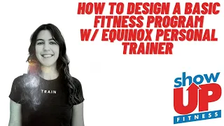 How to design a BASIC fitness program w/ Equinox Tier 3 Personal Trainer | Show Up Fitness
