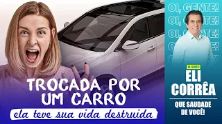 Trocada por um carro: ela teve sua vida destruída | Eli Corrêa Oficial |