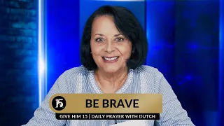 Be Brave  Give Him 15 Daily Prayer with Dutch  July 21, 2023