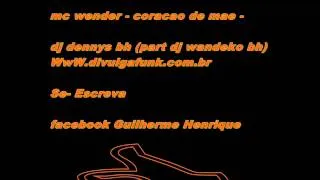 Mc  Wender - Coracão de Mae - dj dennys bh (part dj wandeko bh) 2012