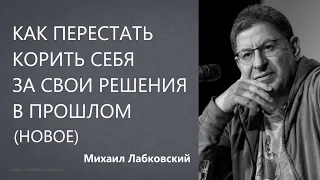 Как перестать корить себя за свои решения в прошлом (НОВОЕ 5,10,21) Михаил Лабковский