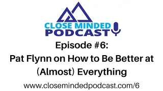 Close Minded Podcast - Episode 6: Pat Flynn on How to Be Better at (Almost) Everything