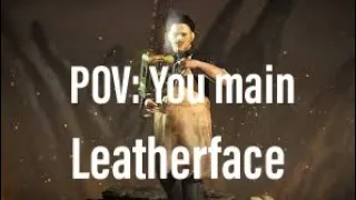 POV: You main killer Leatherface