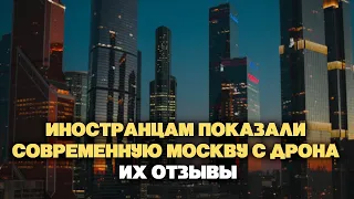 Иностранцам показали современную Москву с дрона  Их отзывы