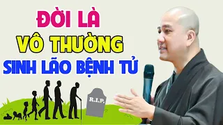 Cuộc Đời là VÔ THƯỜNG với SINH LÃO BỆNH TỬ, Không Nghe Uổng Phí 1 Kiếp Người | Học Phật Bước Đầu