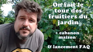 On fait le tour des fruitiers du jardin + lancement FAQ + présentation cabanon fait maison