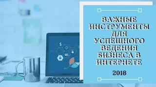 Важные Инструменты для Бизнеса в Интернете 2018. Используй их и Получай Прибыль Прямо Сейчас.