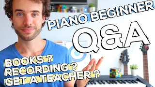 ADULT PIANO BEGINNER Q&A // Learn piano at home? Get a teacher? Books for beginners? YOUR QUESTIONS!