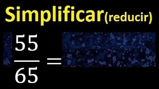simplificar 55/65 simplificado, reducir fracciones a su minima expresion simple irreducible