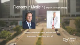 Pioneers in Medicine with Dr. Bruce Gewertz: The Female Experience with Heart Disease | Cedars-Sinai