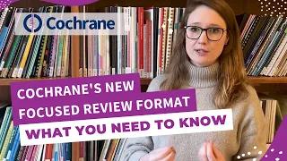 Switching to Cochrane's new Focused Review Format: what you need to know