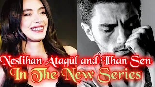 Neslihan Atagül and İlhan Şen Will Appear in New Series